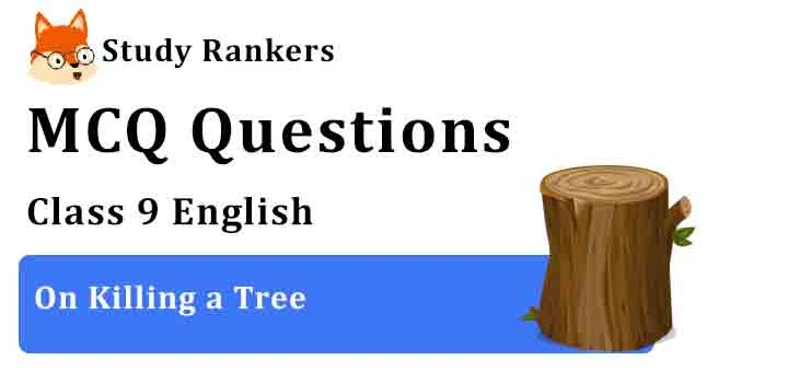 MCQ Questions for Class 9 English On Killing a Tree Beehive