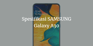 Spesifikasi Samsung Galaxy A30 Harga 3 jutaan