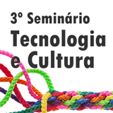  3º Seminário Tecnologia e Cultura: convergência entre acervos digitais de arquivos, bibliotecas e museus