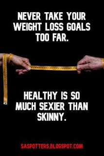 Never take your weight loss goals too far. Healthy is so much sexier than skinny.