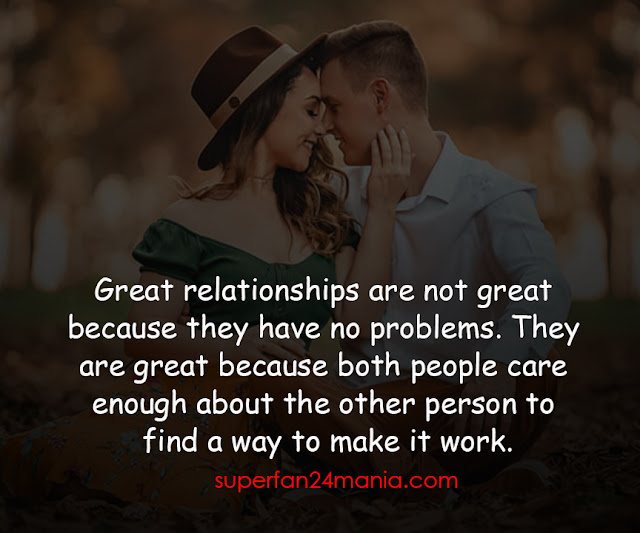 Great relationships are not great because they have no problems. They are great because both people care enough about the other person to find a way to make it work.