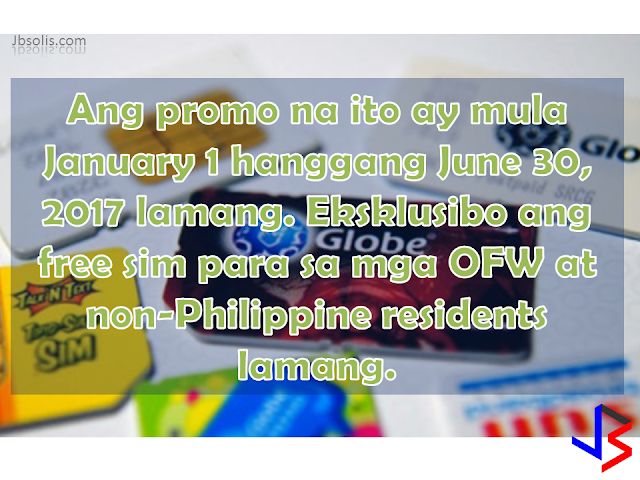 Just ahead of the amnesty program in Saudi Arabia, and the summer vacation of many Filipinos working abroad, Philippine Airlines and Globe Telecom have joined forces to provide OFWs a service that has never been seen before. Globe started giving free Globe Traveler SIM cards to all passengers arriving in Manila from other countries. With the free SIM card, OFWs as well as tourists will be able to contact their loved ones and connect with friends. All SIM cards are equipped with unlimited calls to Globe and TM subscribers, 20 free text messages to all other networks and 15Mb mobile data valid for one day. Nikko Acosta, Senior Vice President of IBG, said "Globe and Philippine Airlines collaborated to be of service to more Filipinos in and out of the country. Our common advocacy is delighting the international visitors and returning Filipinos by giving them a wonderful experience every time they arrive in the Philippines. As an increasing number of Filipinos fly back in the country to support their families, it is becoming more important for them to find ways to connect to their loved ones as soon as they land.” The free sim is only a promotion. Currently, the Promo period is from January 1, 2017 to June 30, 2017 only. It is available for non-Philippine residents or Overseas Filipino Workers (OFWs) only. To avail of the free sim card, you have to present your foreign passport, foreign resident card, Seaman's book, or OFW E-Card at the Globe booth in the arrival area of any airport listed below. Also, for every foreign passport, foreign resident card, Seaman's Book, or OFW E-Card shown, you are entitled to one (1) FREE LTE Traveler SIM. This means, if the whole family is vacationing, then everyone has a chance to get their own sim card, for FREE! Manila – NAIA Terminals 1, 3, and 4 Clark – Clark International Airport Cebu – Mactan-Cebu International Airport Davao – Francisco Bangoy International Airport Kalibo – Kalibo International Airport Iloilo – Iloilo International Airport Caticlan - Caticlan Jetty Port Laoag - Laoag International Airport If you are vacationing in the Philippines anytime soon, you can RESERVE your own free Globe Traveler Sim NOW. Click the image below to go to the reservation page. Getting your sim card directly from telephone companies is recommended. This will help you avoid the various sim card scams that target mostly tourists. If you want to know more about the Globe Traveler SIM, as well as their other promotions, click here.