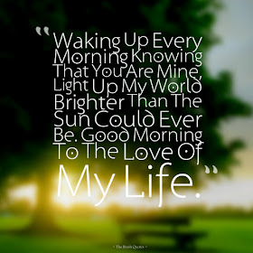 Waking Up Every Morning Knowing That You Are Mine, Light Up My World Brighter Than The Sun Could Ever Be. Good Morning (love images) To The Love Of My Life.