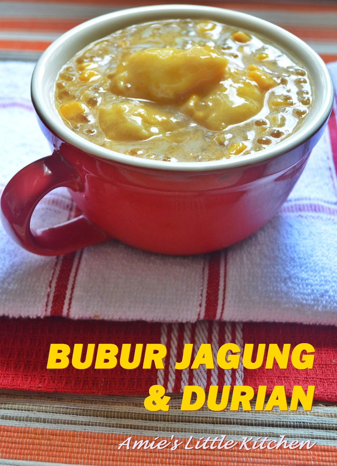 AMIE'S LITTLE KITCHEN: Bubur Jagung & Durian