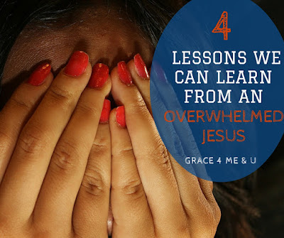 4 Lessons we can learn from an Overwhelmed Jesus | Grace 4 Me & U
