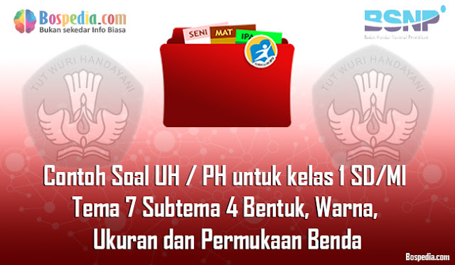 Contoh Soal UH / PH untuk kelas 1 SD/MI Tema 7 Subtema 4 Bentuk, Warna, Ukuran dan Permukaan Benda