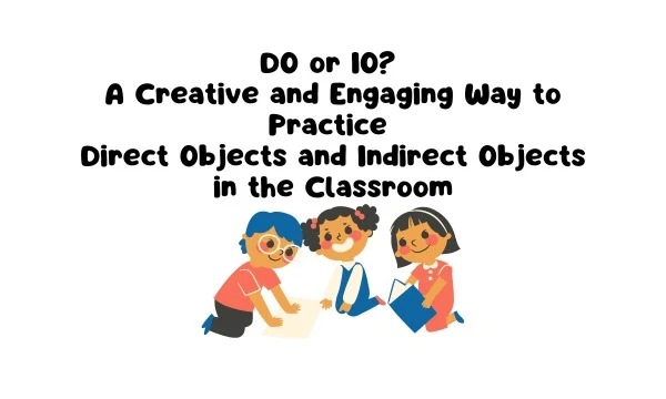 DO or IO? A Creative and Engaging Way to Practice Direct Objects and Indirect Objects in the Classroom