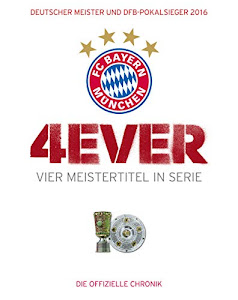 FC Bayern München: 4ever – Vier Meistertitel in Serie: Deutscher Meister und DFB-Pokalsieger 2016. Die offizielle Chronik