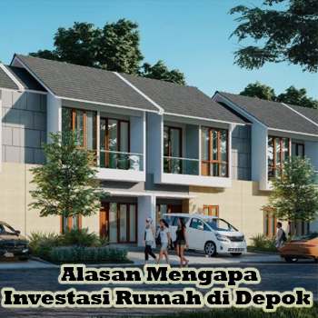 Alasan Mengapa Investasi Rumah di Depok Menguntungkan