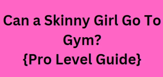 Can a Skinny Girl Go To Gym?