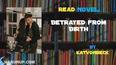 Read Novel Betrayed from Birth by KatVonBeck Full Episode