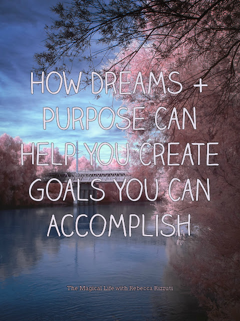 How Dreams + Purpose Can Help You Create Goals You Can Accomplish