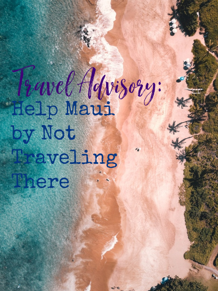 If you have plans to travel to Maui, change them, and if you were thinking about going to Maui, don't. So, what can you do?
