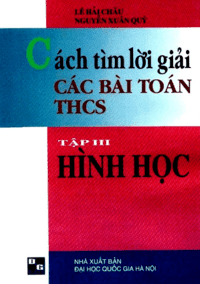 Cách Tìm Lời Giải Các Bài Toán THCS Tập 3: Hình Học - Lê Hải Châu