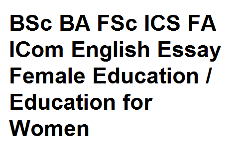 BSc BA FSc ICS FA ICom English Essay Female Education / Education for Women