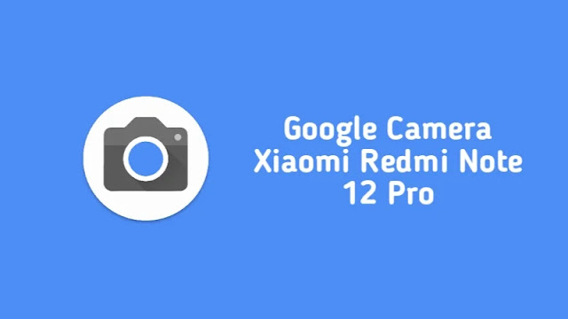 Download Google Camera Xiaomi Redmi Note 12 Pro