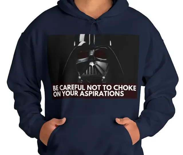 A Hoodie With Star Wars Darth Vader and Caption Be Careful Not to Choke on Your Aspirations