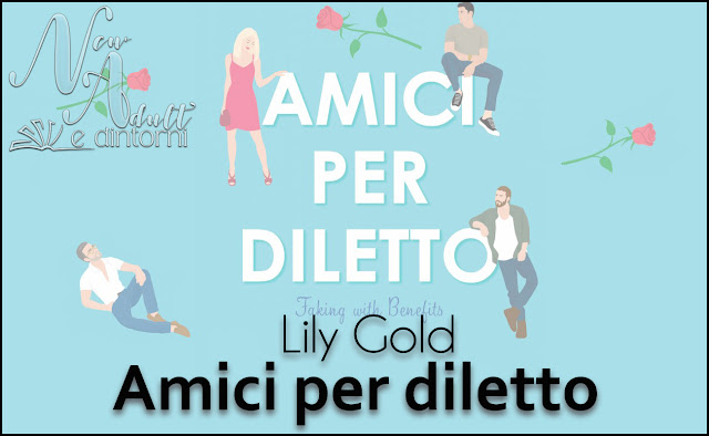 New Adult e dintorni: AMICI PER DILETTO. Faking whith Benefits di LILY GOLD