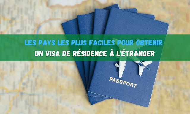 Les pays les plus faciles pour obtenir un visa de résidence à l'étranger