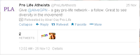 Pro Life Atheists: Give @AliveGPN - a gay pro-life network - a follow. Great to see diversity in the movement! Retweeted by Alive! Gay Pro-Life