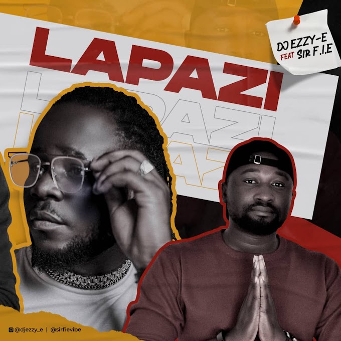 Dj Ezzy-E Ft. Sir F.I.E – Lapazi 