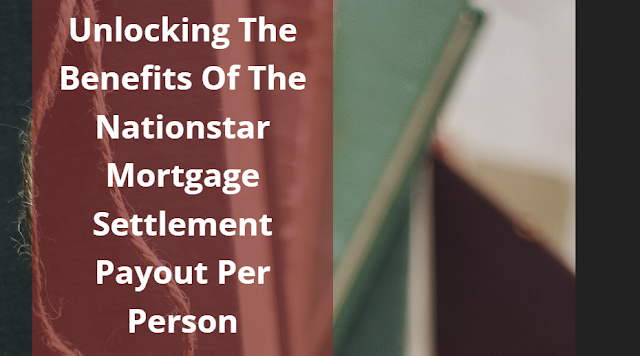 Unlocking the Benefits of the Nationstar Mortgage Settlement Payout Per Person