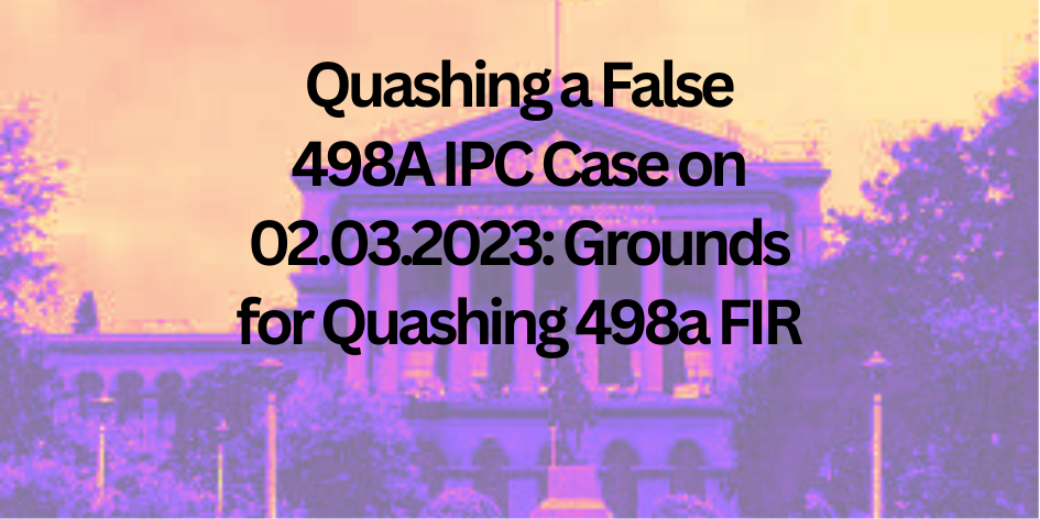 Quashing a False 498A IPC Case on 02.03.2023