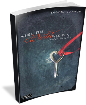 Book Cover When the World Was Flat (and we were in love) by Ingrid Jonach