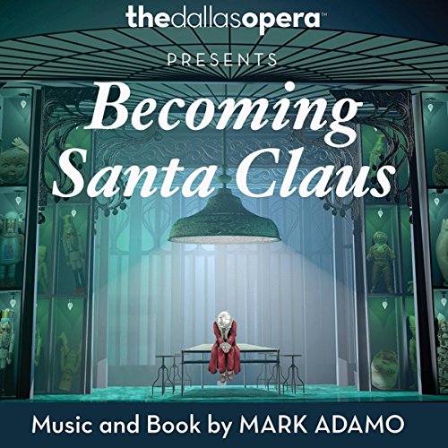 IN REVIEW: Mark Adamo - BECOMING SANTA CLAUS (The Dallas Opera 888295497824)