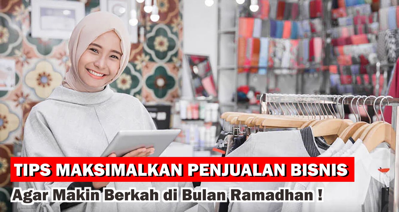Tips Maksimalkan Penjualan Bisnis Agar Makin Berkah di Bulan Ramadhan !