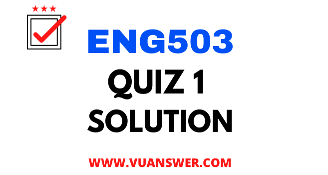 ENG503 Quiz 1 Solution - VU Answer