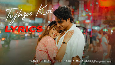 Tujhsa Koi Song Lyrics | Tanzeel Khan | Nagma Mirajkar | Indiea Records