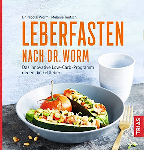 Leberfasten nach Dr. Worm: Das innovative Low-Carb-Programm gegen die Fettleber