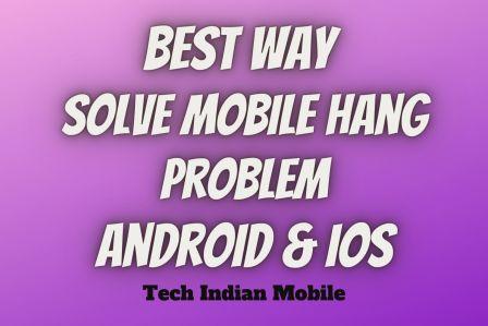 Best 5 Ways to Solve Mobile Hang Problems Android or ios 2022-23