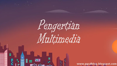 Pengertian Multimedia dalam Pembelajaran