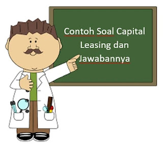 Contoh Soal Capital Leasing dan Jawabannya