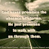 God never promises the absence of storms. He just promises to walk with us through them.