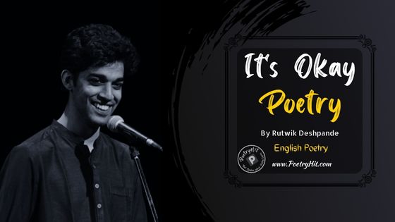 IT’S OKAY POETRY - Rutwik Deshpande | English Poetry | Poetryhit.com