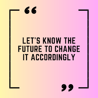 Let's know the future to change it accordingly.