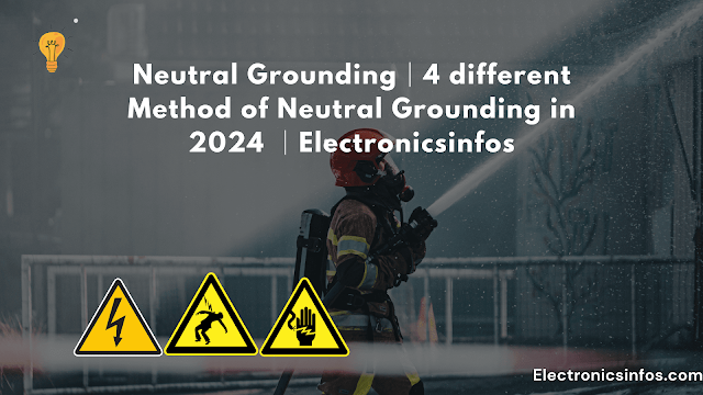 Neutral Grounding│4 different Method of Neutral Grounding in 2024 │Electronicsinfos