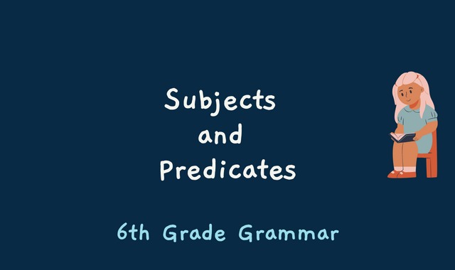 Subjects and Predicates - 6th Grade Grammar
