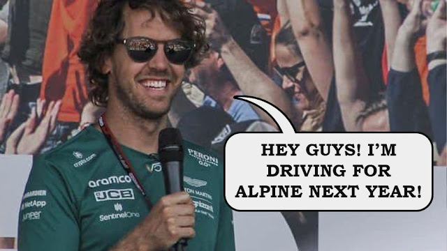 Sebastian Vettel saying "hey guys, I'm driving for Alpine next year"
