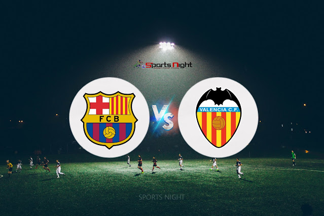La Liga : FC Barcelona Vs Valencia Match info, Match preview, Schedule & Line Up - SportsNight