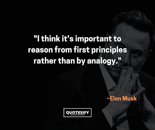 "I think it's important to reason from first principles rather than by analogy."