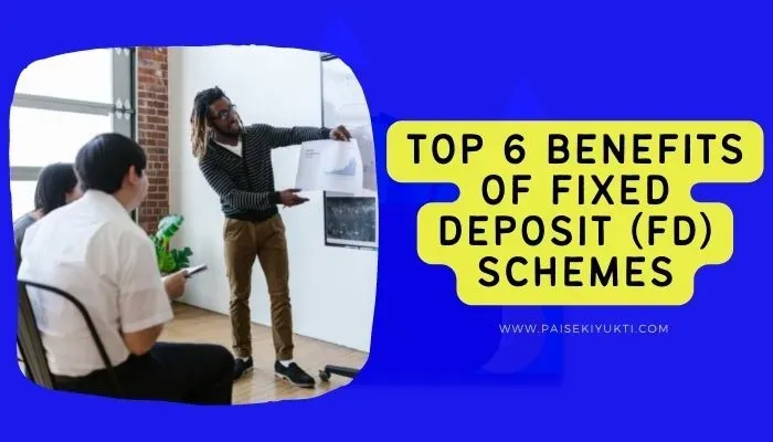 Top 6 Benefits of Fixed Deposit (FD) Schemes