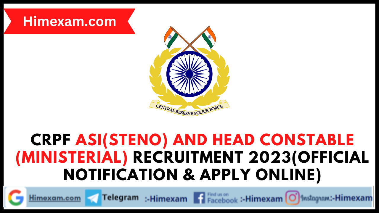 CRPF ASI(Steno) and Head Constable (Ministerial) Recruitment 2023(Official Notification & Apply Online)