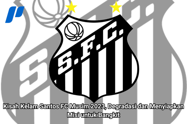 Kisah Kelam Santos FC Musim 2023, Degradasi dan Menyiapkan Misi untuk Bangkit