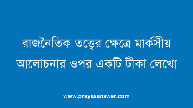 রাজনৈতিক তত্ত্বের ক্ষেত্রে মার্কসীয় আলোচনার ওপর একটি টীকা লেখো