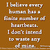 I believe every human has a finite number of heartbeats. I don't intend to waste any of mine. ~Neil Armstrong