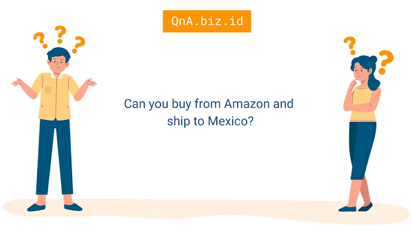 Can You Buy from Amazon and ship to Mexico?